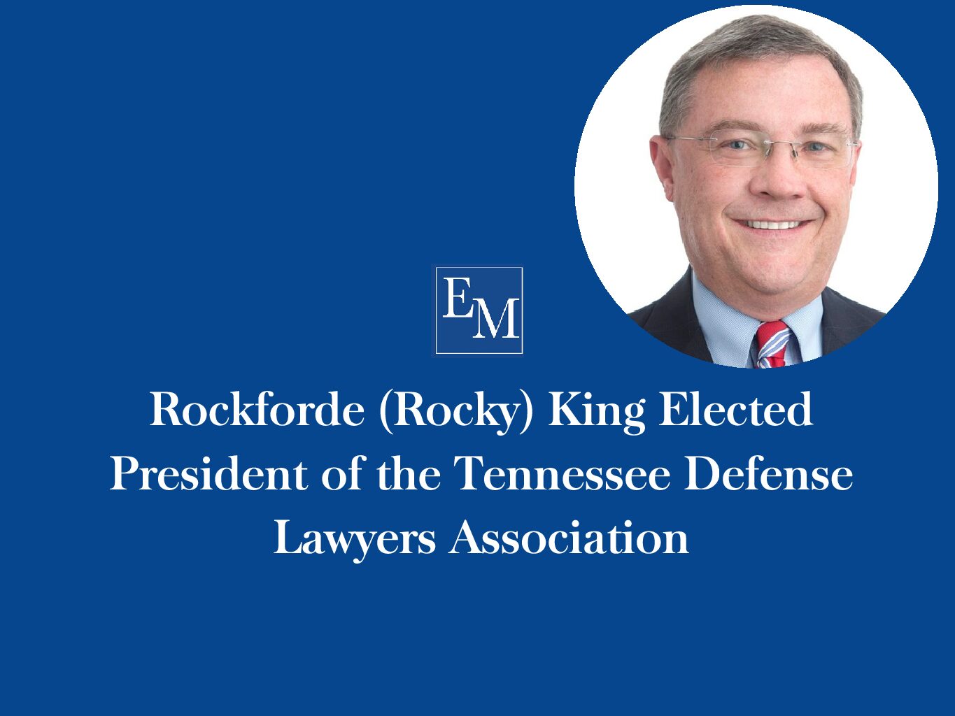 Rockforde (Rocky) King elected President of the Tennessee Defense Lawyers Association