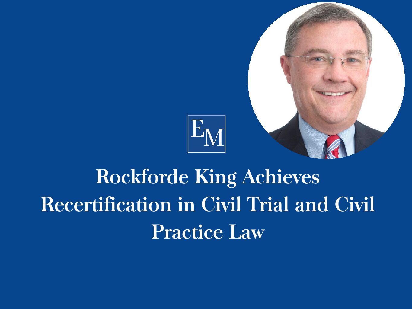 Rockforde (‘Rocky’) D. King Achieves Recertification in Civil Trial and Civil Practice Law