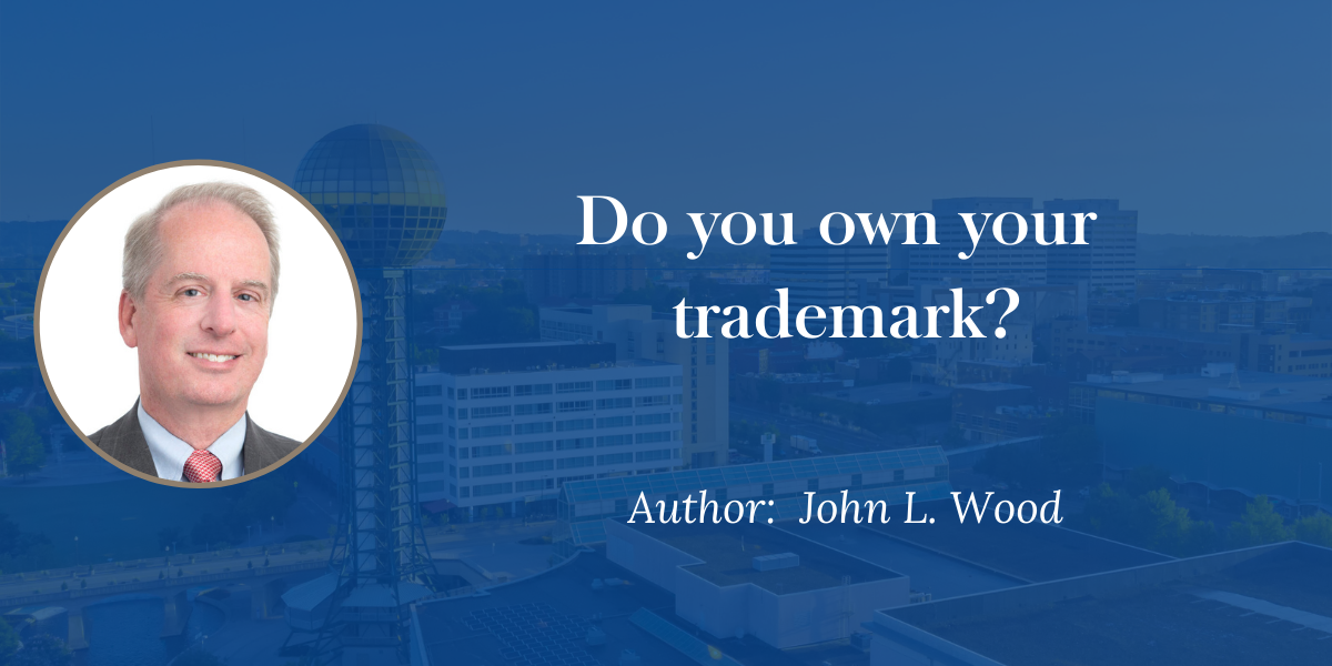 John L. Wood, Knoxville TN intellectual property attorney discusses how to own your own trademark and what will happen if your trademark is too similar to others'