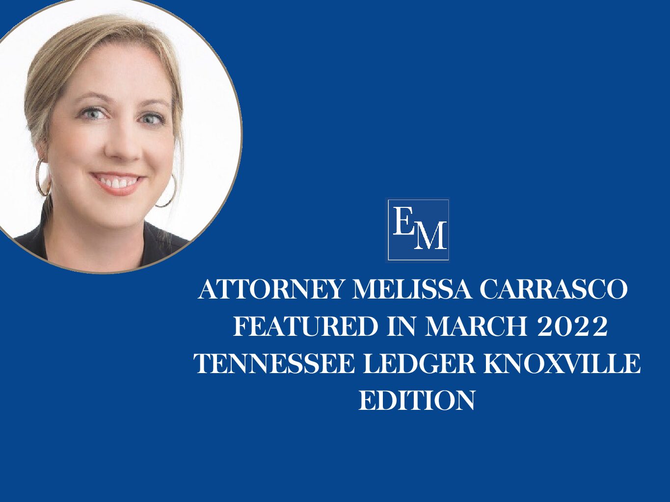 ATTORNEY MELISSA CARRASCO of EGERTON, McAFEE, ARMISTEAD & DAVIS, P.C. FEATURED IN MARCH 2022 TENNESSEE LEDGER KNOXVILLE EDITION