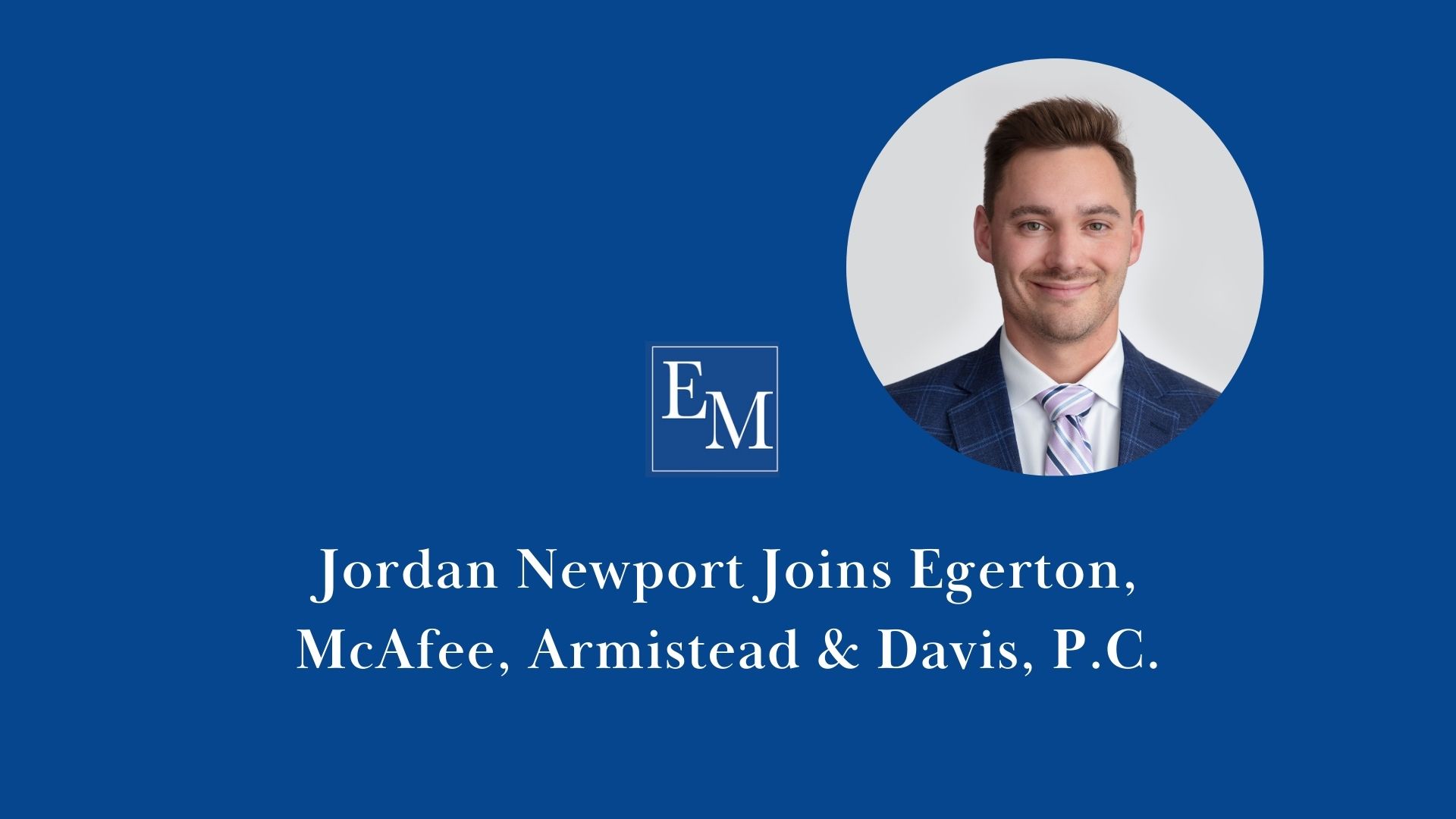 Jordan Newport Joins Egerton, McAfee, Armistead & Davis, P.C.