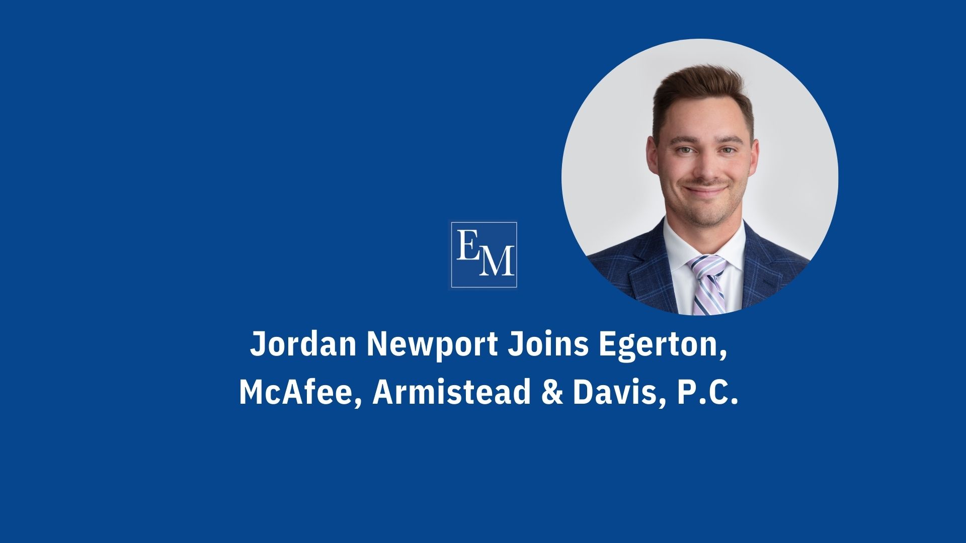 Jordan Newport Joins Egerton, McAfee, Armistead & Davis, P.C.